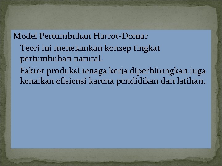 Model Pertumbuhan Harrot-Domar Teori ini menekankan konsep tingkat pertumbuhan natural. Faktor produksi tenaga kerja