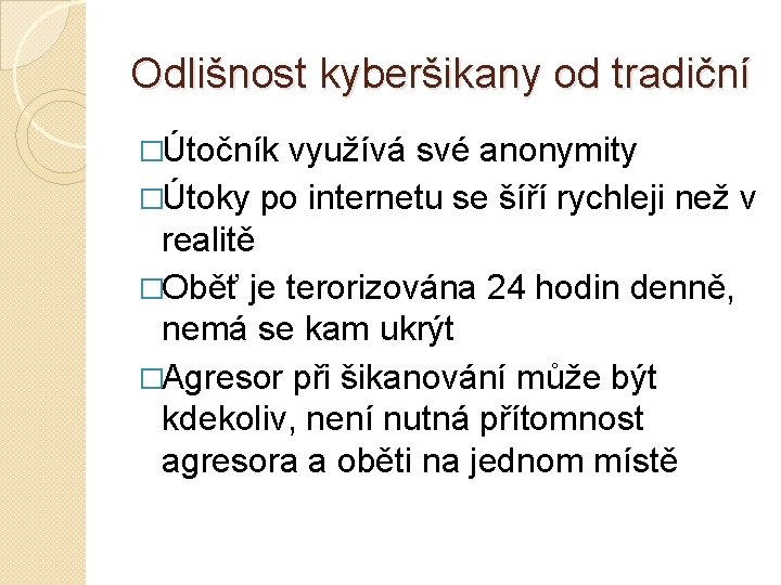 Odlišnost kyberšikany od tradiční �Útočník využívá své anonymity �Útoky po internetu se šíří rychleji