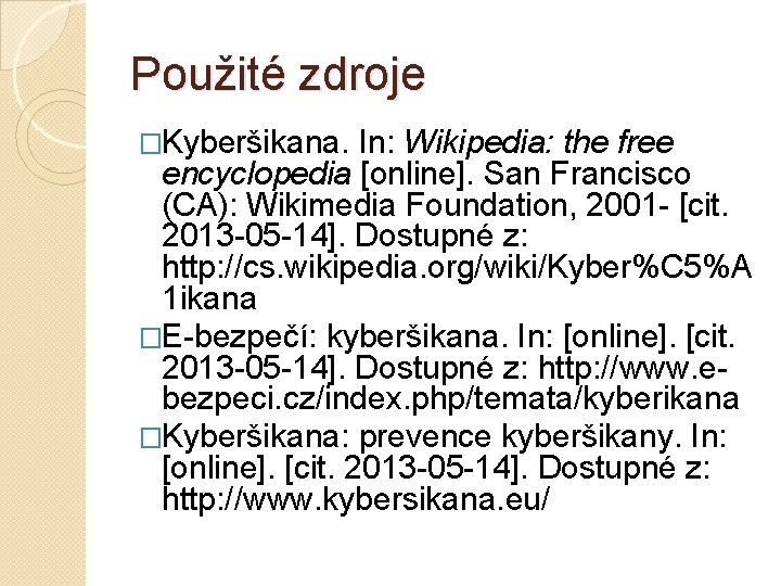 Použité zdroje �Kyberšikana. In: Wikipedia: the free encyclopedia [online]. San Francisco (CA): Wikimedia Foundation,