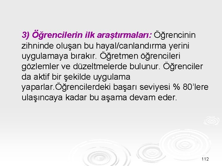 3) Öğrencilerin ilk araştırmaları: Öğrencinin zihninde oluşan bu hayal/canlandırma yerini uygulamaya bırakır. Öğretmen öğrencileri