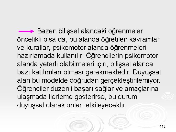 Bazen bilişsel alandaki öğrenmeler öncelikli olsa da, bu alanda öğretilen kavramlar ve kurallar, psikomotor