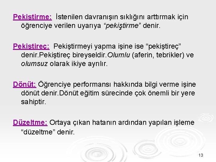 Pekiştirme: İstenilen davranışın sıklığını arttırmak için öğrenciye verilen uyarıya “pekiştirme” denir. Pekiştireç: Pekiştirmeyi yapma