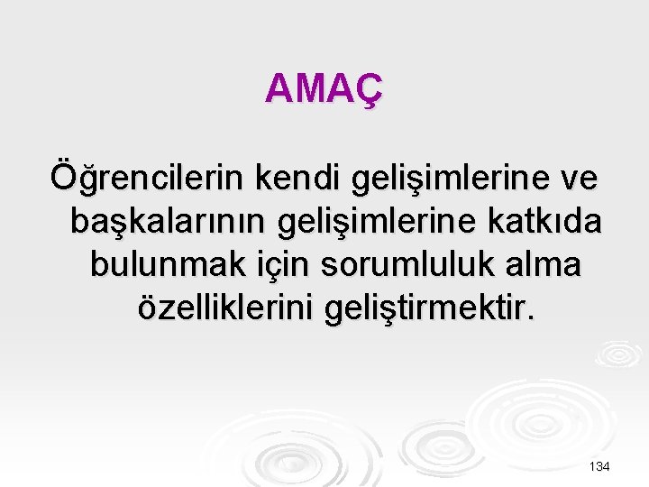 AMAÇ Öğrencilerin kendi gelişimlerine ve başkalarının gelişimlerine katkıda bulunmak için sorumluluk alma özelliklerini geliştirmektir.