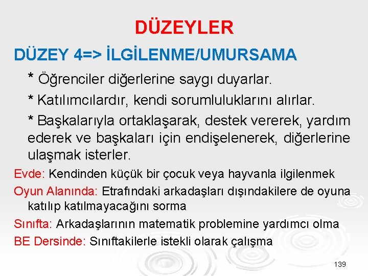 DÜZEYLER DÜZEY 4=> İLGİLENME/UMURSAMA * Öğrenciler diğerlerine saygı duyarlar. * Katılımcılardır, kendi sorumluluklarını alırlar.