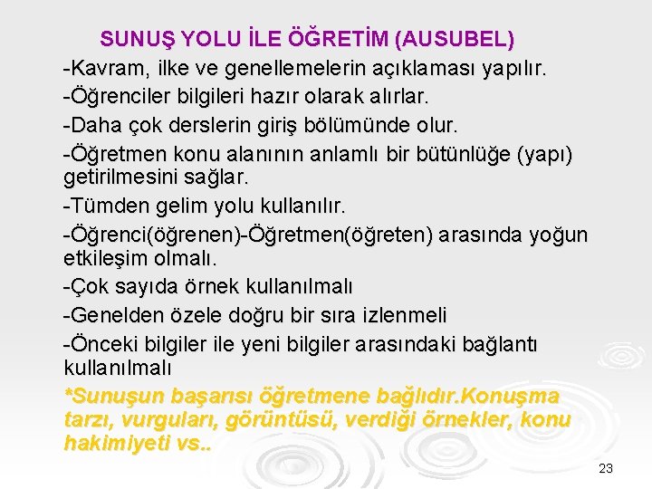 SUNUŞ YOLU İLE ÖĞRETİM (AUSUBEL) -Kavram, ilke ve genellemelerin açıklaması yapılır. -Öğrenciler bilgileri hazır