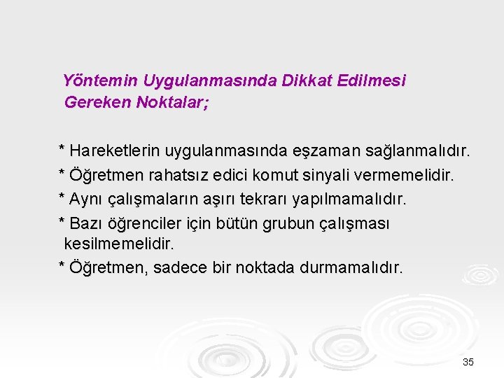 Yöntemin Uygulanmasında Dikkat Edilmesi Gereken Noktalar; * Hareketlerin uygulanmasında eşzaman sağlanmalıdır. * Öğretmen rahatsız