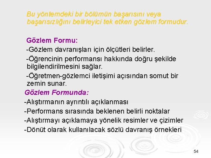 Bu yöntemdeki bir bölümün başarısını veya başarısızlığını belirleyici tek etken gözlem formudur. Gözlem Formu: