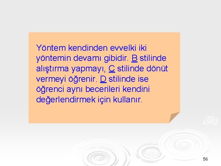 Yöntem kendinden evvelki iki yöntemin devamı gibidir. B stilinde alıştırma yapmayı, C stilinde dönüt