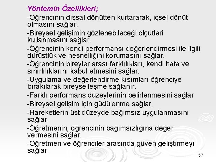 Yöntemin Özellikleri; -Öğrencinin dışsal dönütten kurtararak, içsel dönüt olmasını sağlar. -Bireysel gelişimin gözlenebileceği ölçütleri