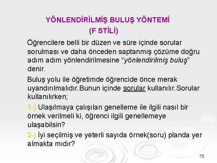 YÖNLENDİRİLMİŞ BULUŞ YÖNTEMİ (F STİLİ) Öğrencilere belli bir düzen ve süre içinde sorular sorulması