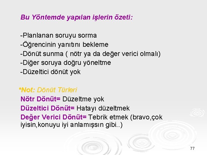 Bu Yöntemde yapılan işlerin özeti: -Planlanan soruyu sorma -Öğrencinin yanıtını bekleme -Dönüt sunma (