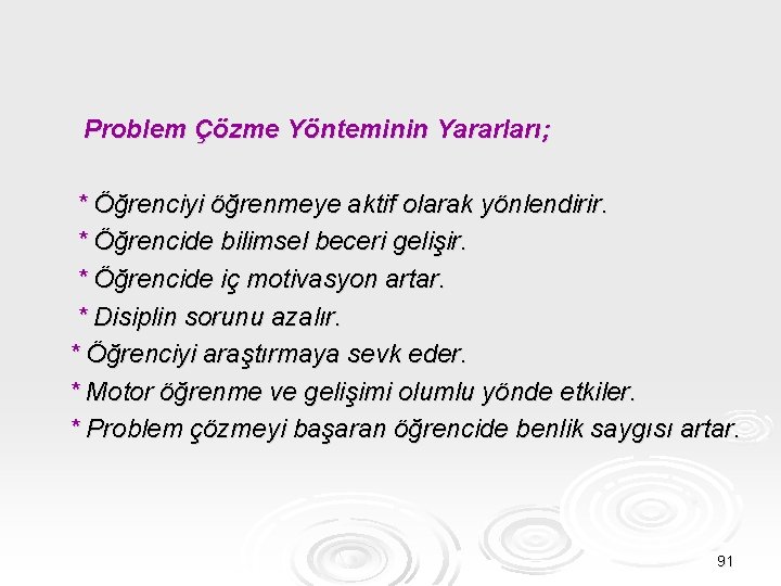 Problem Çözme Yönteminin Yararları; * Öğrenciyi öğrenmeye aktif olarak yönlendirir. * Öğrencide bilimsel beceri