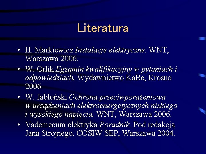 Literatura • H. Markiewicz Instalacje elektryczne. WNT, Warszawa 2006. • W. Orlik Egzamin kwalifikacyjny