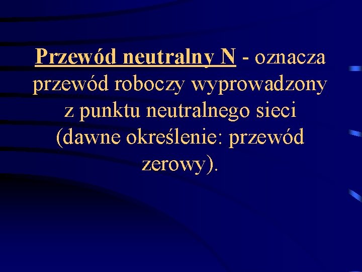 Przewód neutralny N - oznacza przewód roboczy wyprowadzony z punktu neutralnego sieci (dawne określenie: