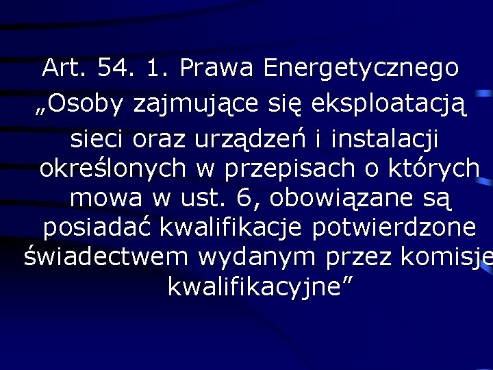 Art. 54. 1. Prawa Energetycznego „Osoby zajmujące się eksploatacją sieci oraz urządzeń i instalacji