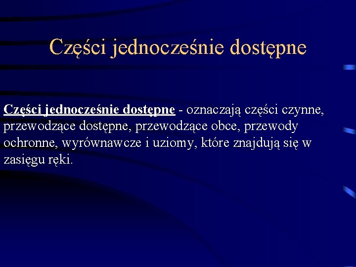 Części jednocześnie dostępne - oznaczają części czynne, przewodzące dostępne, przewodzące obce, przewody ochronne, wyrównawcze