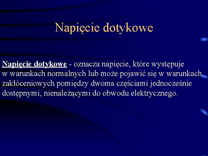 Napięcie dotykowe - oznacza napięcie, które występuje w warunkach normalnych lub może pojawić się