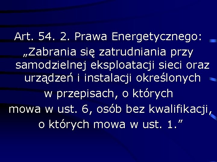 Art. 54. 2. Prawa Energetycznego: „Zabrania się zatrudniania przy samodzielnej eksploatacji sieci oraz urządzeń