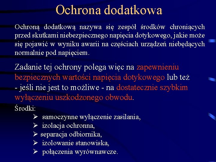 Ochrona dodatkowa Ochroną dodatkową nazywa się zespół środków chroniących przed skutkami niebezpiecznego napięcia dotykowego,