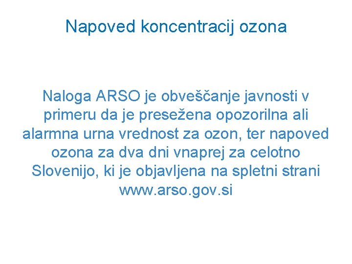 Napoved koncentracij ozona Naloga ARSO je obveščanje javnosti v primeru da je presežena opozorilna