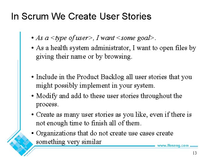 In Scrum We Create User Stories • As a <type of user>, I want