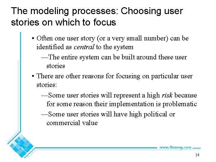 The modeling processes: Choosing user stories on which to focus • Often one user