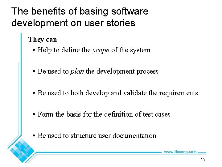 The benefits of basing software development on user stories They can • Help to