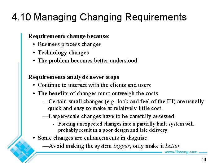 4. 10 Managing Changing Requirements change because: • Business process changes • Technology changes