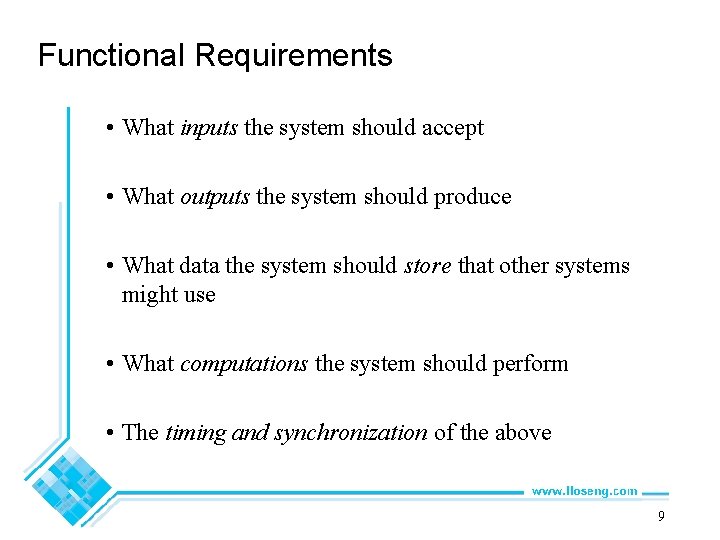 Functional Requirements • What inputs the system should accept • What outputs the system