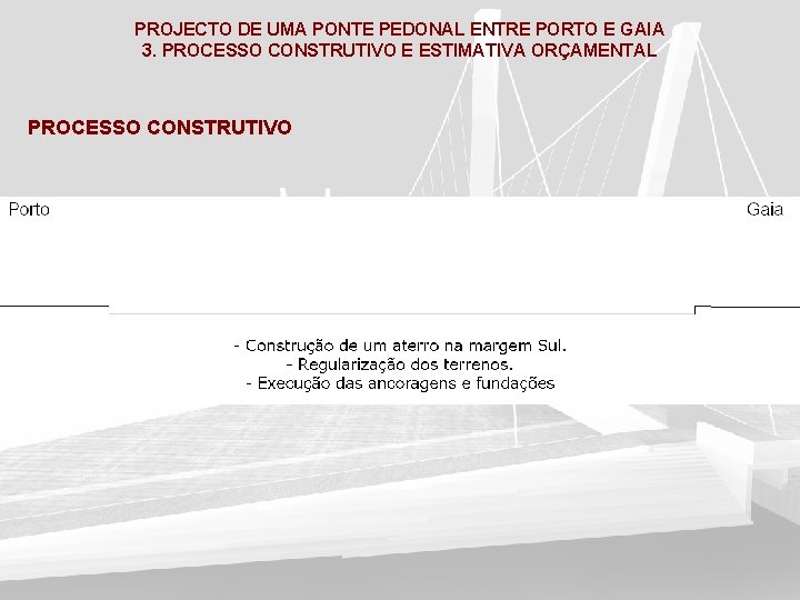 PROJECTO DE UMA PONTE PEDONAL ENTRE PORTO E GAIA 3. PROCESSO CONSTRUTIVO E ESTIMATIVA