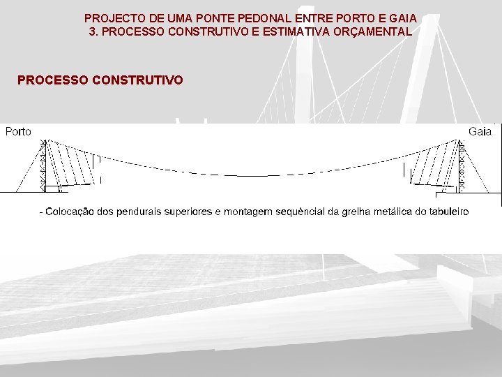 PROJECTO DE UMA PONTE PEDONAL ENTRE PORTO E GAIA 3. PROCESSO CONSTRUTIVO E ESTIMATIVA