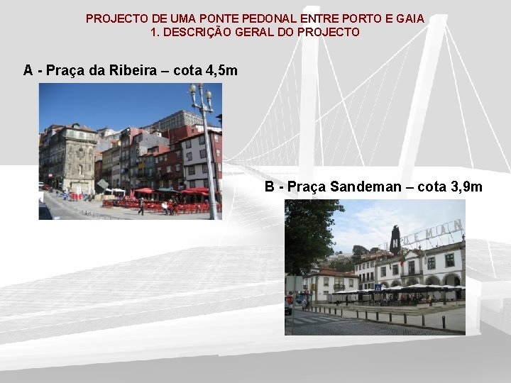 PROJECTO DE UMA PONTE PEDONAL ENTRE PORTO E GAIA 1. DESCRIÇÃO GERAL DO PROJECTO