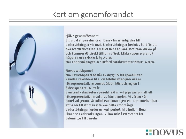 Kort om genomförandet Själva genomförandet Ett urval ur panelen dras. Dessa får en inbjudan