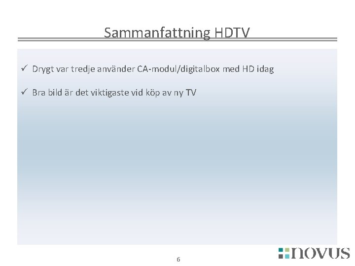Sammanfattning HDTV ü Drygt var tredje använder CA-modul/digitalbox med HD idag ü Bra bild