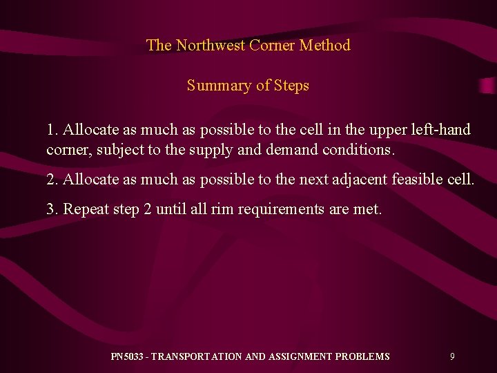 The Northwest Corner Method Summary of Steps 1. Allocate as much as possible to The Northwest Corner Method Summary of Steps 1. Allocate as much as possible to