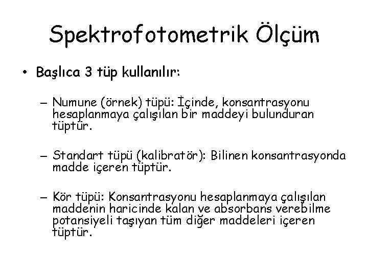 Spektrofotometrik Ölçüm • Başlıca 3 tüp kullanılır: – Numune (örnek) tüpü: İçinde, konsantrasyonu hesaplanmaya