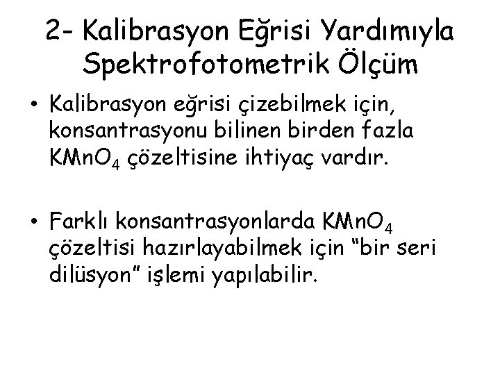 2 - Kalibrasyon Eğrisi Yardımıyla Spektrofotometrik Ölçüm • Kalibrasyon eğrisi çizebilmek için, konsantrasyonu bilinen