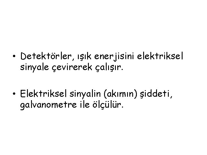  • Detektörler, ışık enerjisini elektriksel sinyale çevirerek çalışır. • Elektriksel sinyalin (akımın) şiddeti,
