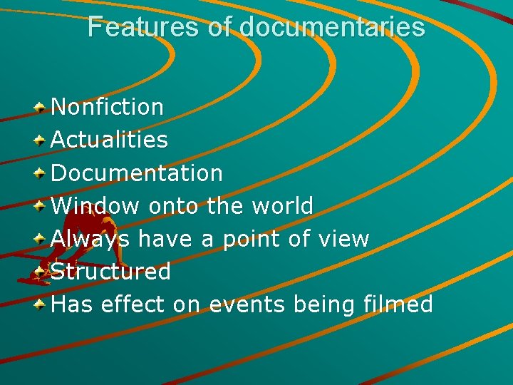 Features of documentaries Nonfiction Actualities Documentation Window onto the world Always have a point