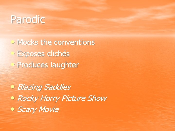 Parodic • Mocks the conventions • Exposes clichés • Produces laughter • Blazing Saddles