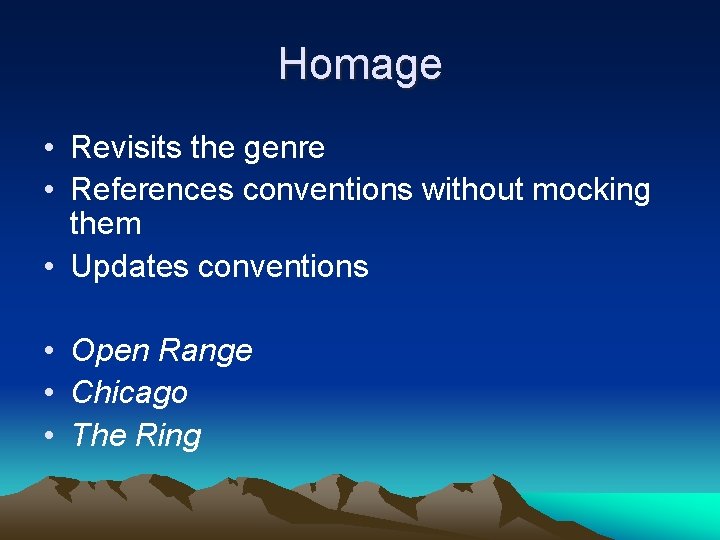 Homage • Revisits the genre • References conventions without mocking them • Updates conventions