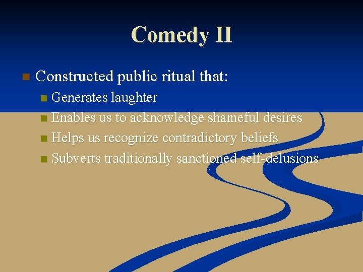 Comedy II n Constructed public ritual that: Generates laughter n Enables us to acknowledge