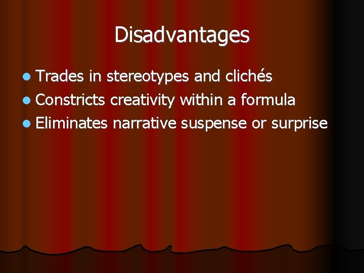 Disadvantages l Trades in stereotypes and clichés l Constricts creativity within a formula l