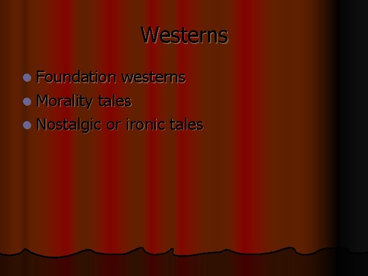 Westerns l Foundation westerns l Morality tales l Nostalgic or ironic tales 