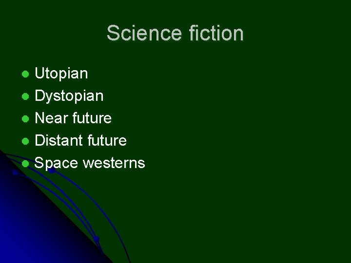 Science fiction Utopian l Dystopian l Near future l Distant future l Space westerns