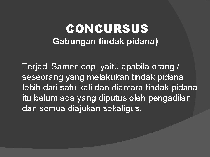CONCURSUS Gabungan tindak pidana) Terjadi Samenloop, yaitu apabila orang / seseorang yang melakukan tindak