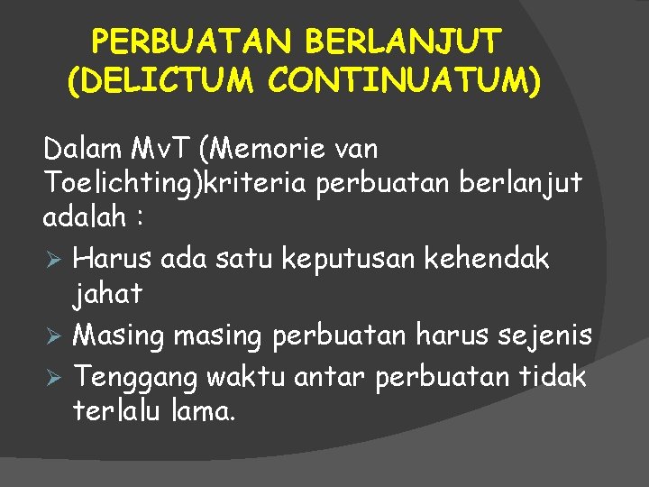 PERBUATAN BERLANJUT (DELICTUM CONTINUATUM) Dalam Mv. T (Memorie van Toelichting)kriteria perbuatan berlanjut adalah :