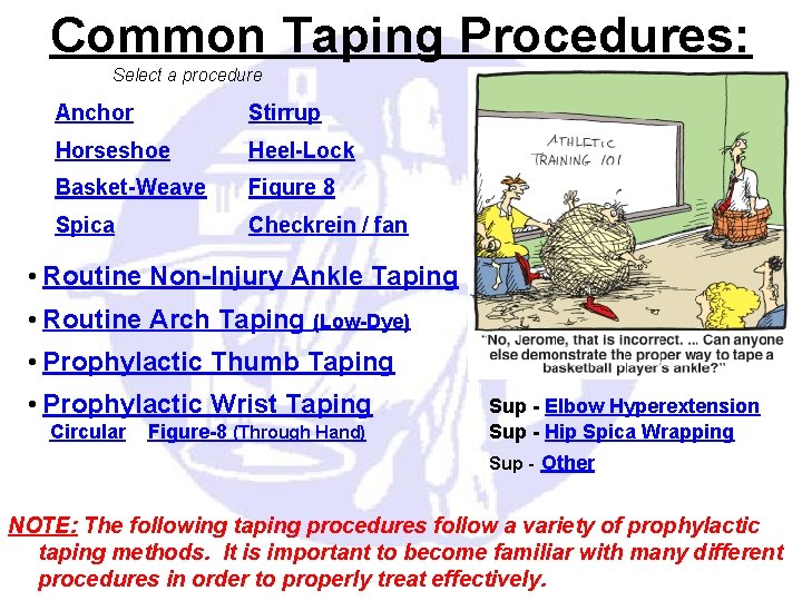 Common Taping Procedures: Select a procedure Anchor Stirrup Horseshoe Heel-Lock Basket-Weave Figure 8 Spica Common Taping Procedures: Select a procedure Anchor Stirrup Horseshoe Heel-Lock Basket-Weave Figure 8 Spica