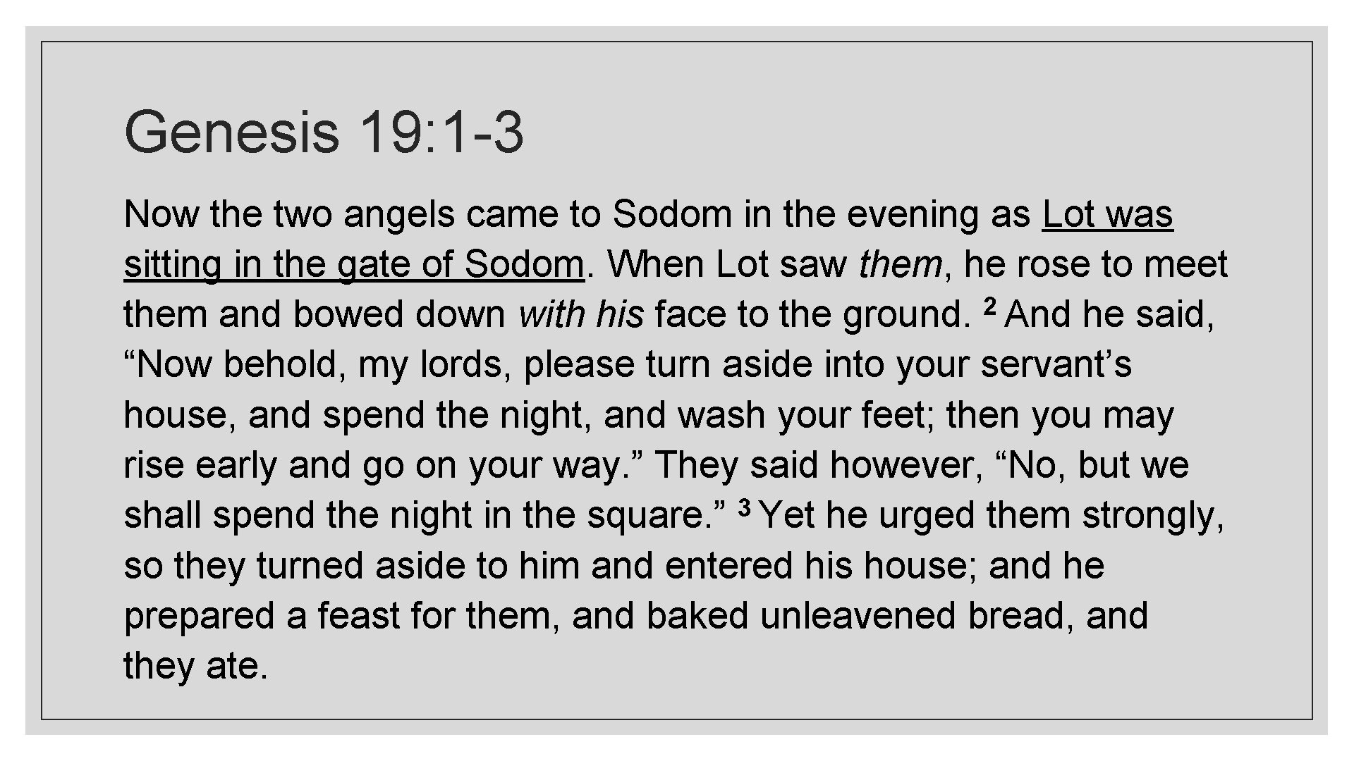 Genesis 19: 1 -3 Now the two angels came to Sodom in the evening