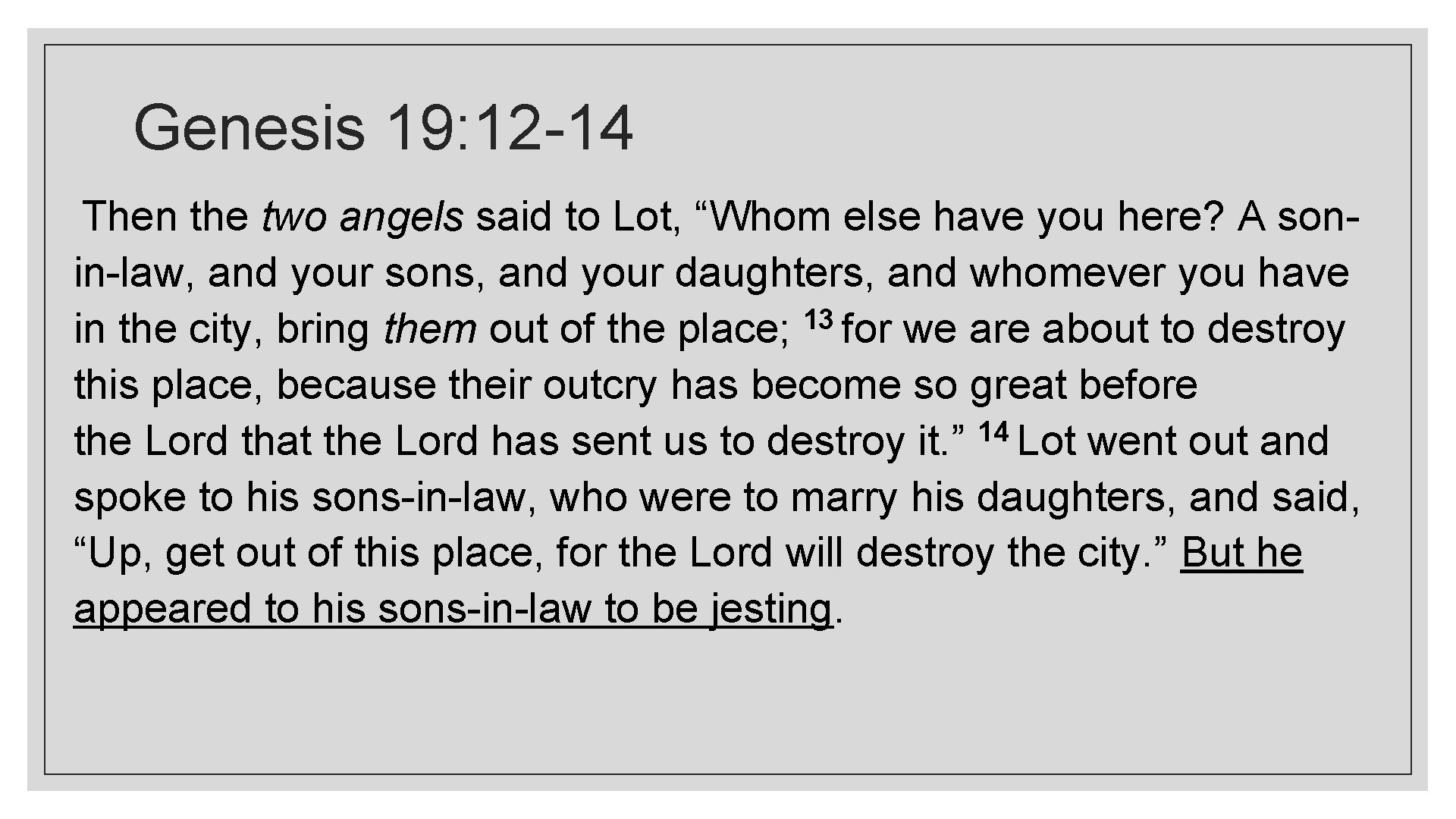 Genesis 19: 12 -14 Then the two angels said to Lot, “Whom else have